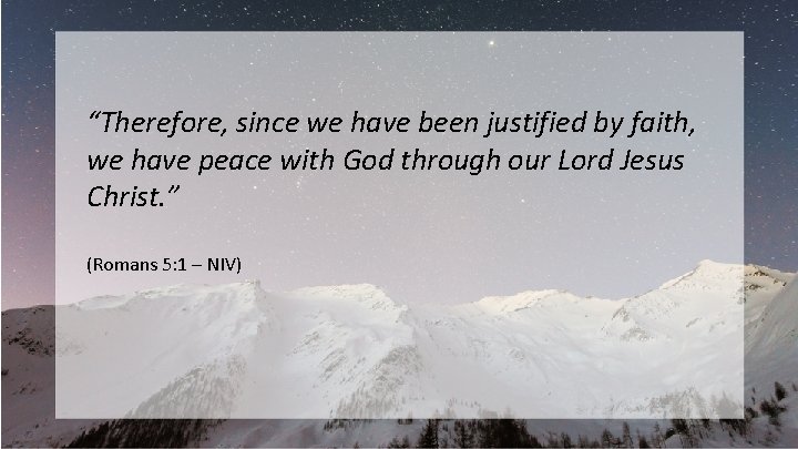 “Therefore, since we have been justified by faith, we have peace with God through