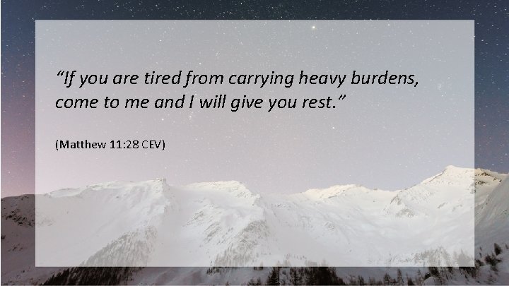 “If you are tired from carrying heavy burdens, come to me and I will