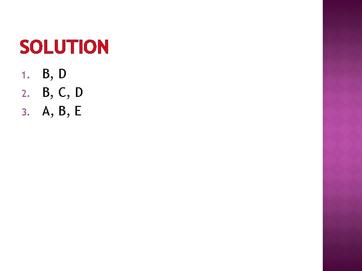 SOLUTION 1. 2. 3. B, D B, C, D A, B, E 