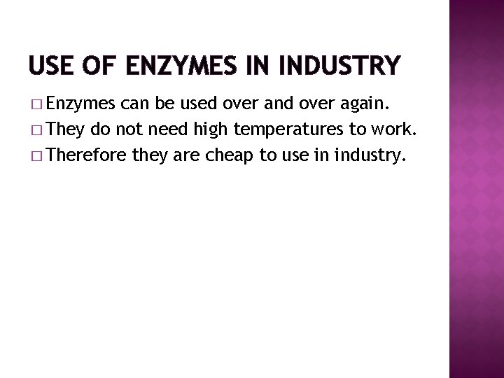 USE OF ENZYMES IN INDUSTRY � Enzymes can be used over and over again.