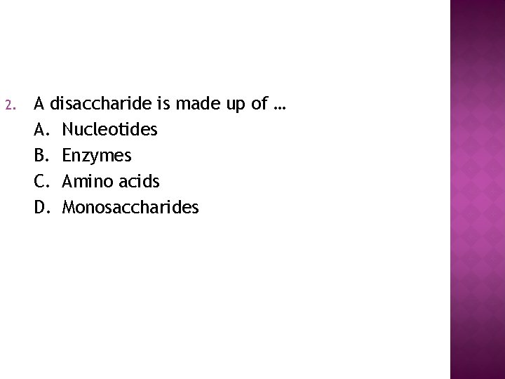 2. A disaccharide is made up of … A. Nucleotides B. Enzymes C. Amino