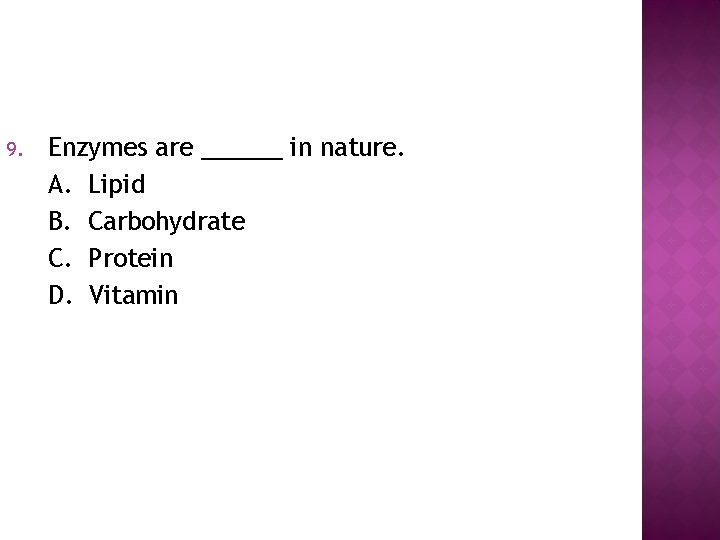 9. Enzymes are ______ in nature. A. Lipid B. Carbohydrate C. Protein D. Vitamin