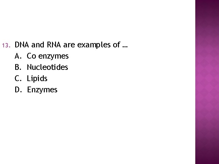 13. DNA and RNA are examples of … A. Co enzymes B. Nucleotides C.