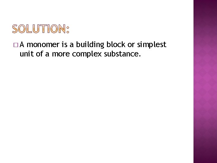 �A monomer is a building block or simplest unit of a more complex substance.