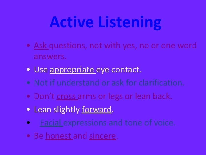 Active Listening • Ask questions, not with yes, no or one word answers. •