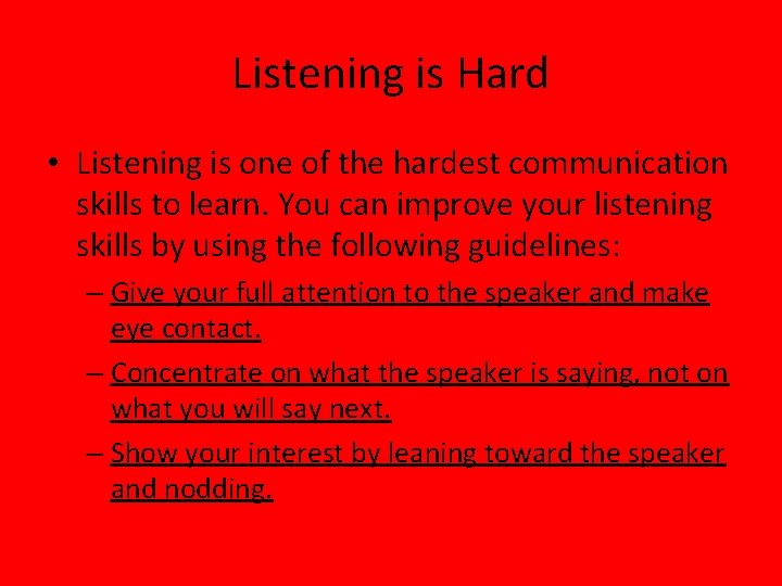 Listening is Hard • Listening is one of the hardest communication skills to learn.