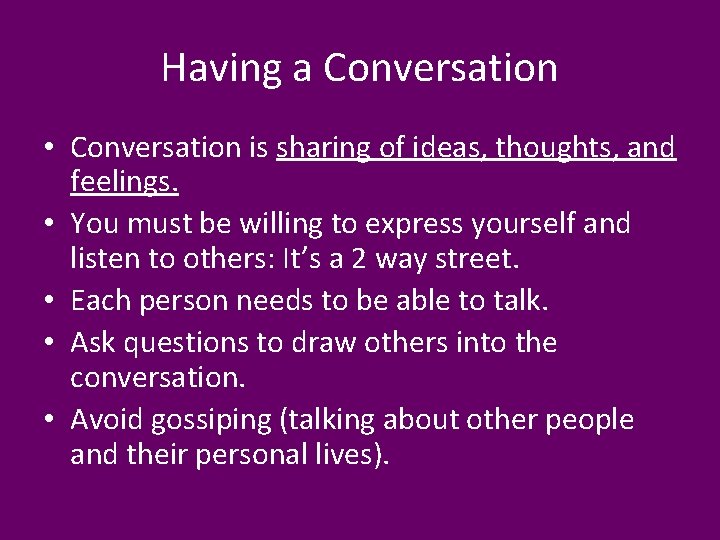 Having a Conversation • Conversation is sharing of ideas, thoughts, and feelings. • You