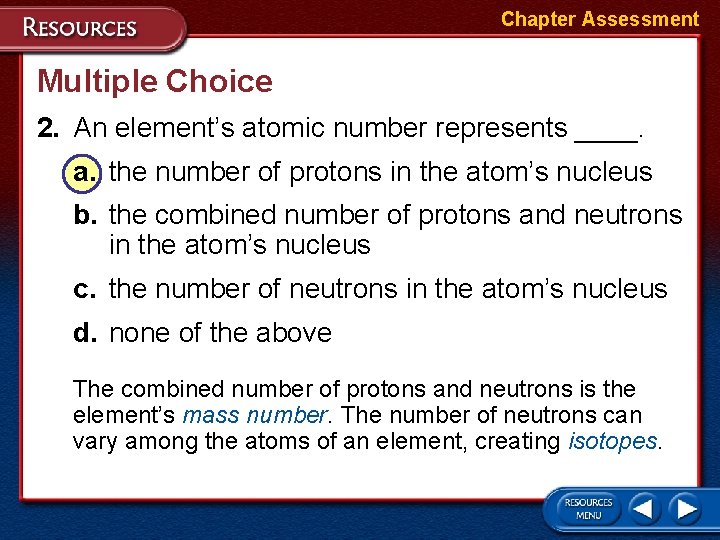 Chapter Assessment Multiple Choice 2. An element’s atomic number represents ____. a. the number