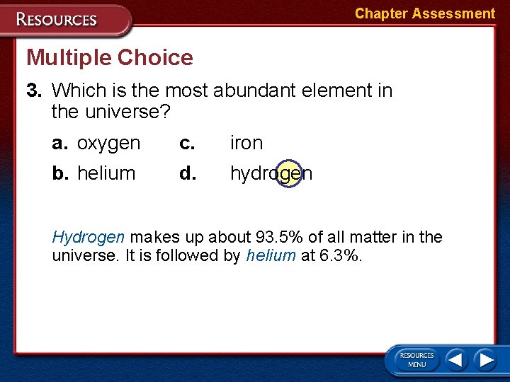 Chapter Assessment Multiple Choice 3. Which is the most abundant element in the universe?
