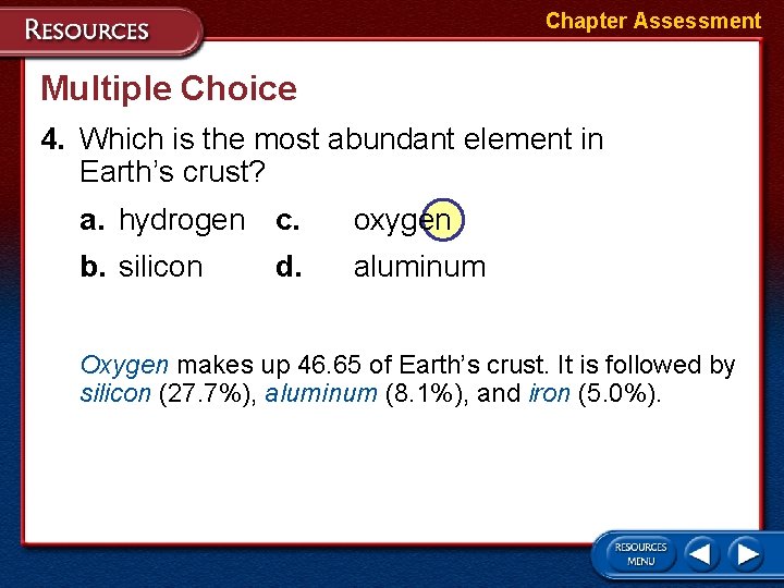 Chapter Assessment Multiple Choice 4. Which is the most abundant element in Earth’s crust?