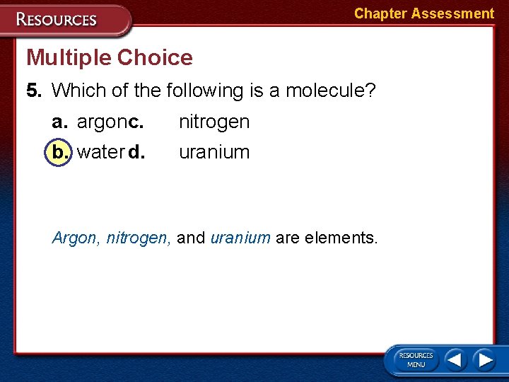 Chapter Assessment Multiple Choice 5. Which of the following is a molecule? a. argonc.