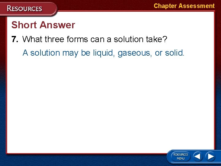Chapter Assessment Short Answer 7. What three forms can a solution take? A solution
