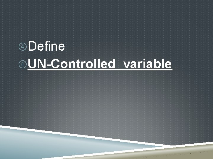  Define UN-Controlled variable 