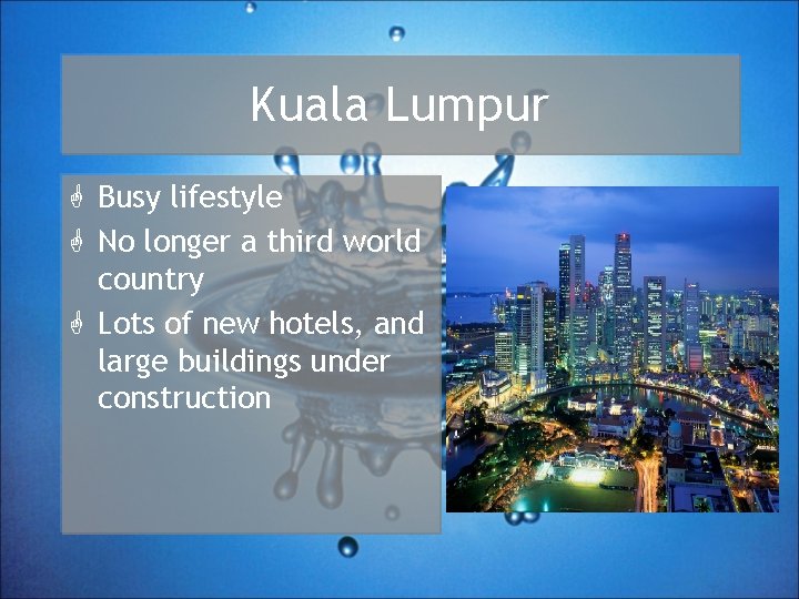 Kuala Lumpur G Busy lifestyle G No longer a third world country G Lots