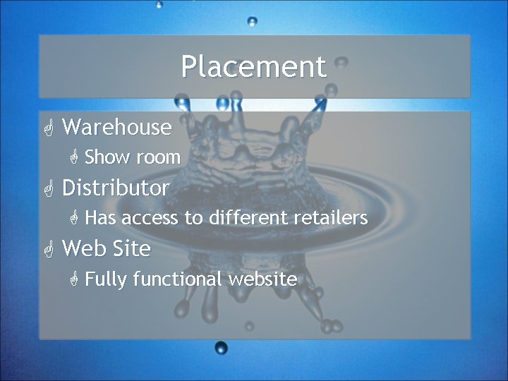 Placement G Warehouse G Show room G Distributor G Has access to different retailers