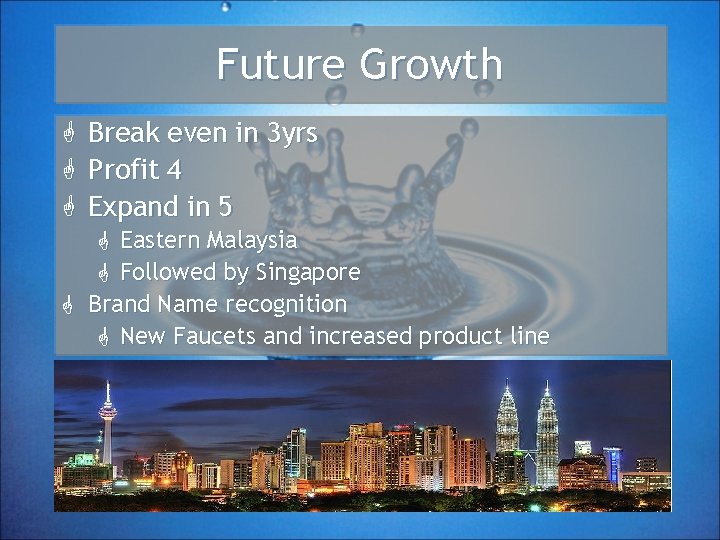 Future Growth G G G Break even in 3 yrs Profit 4 Expand in