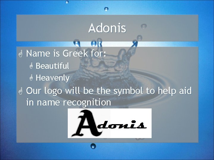 Adonis G Name is Greek for: G Beautiful G Heavenly G Our logo will