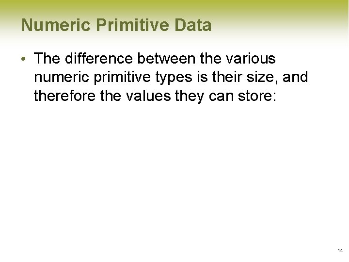 Numeric Primitive Data • The difference between the various numeric primitive types is their Numeric Primitive Data • The difference between the various numeric primitive types is their