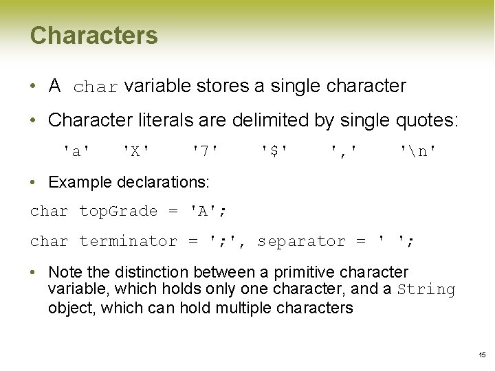 Characters • A char variable stores a single character • Character literals are delimited Characters • A char variable stores a single character • Character literals are delimited
