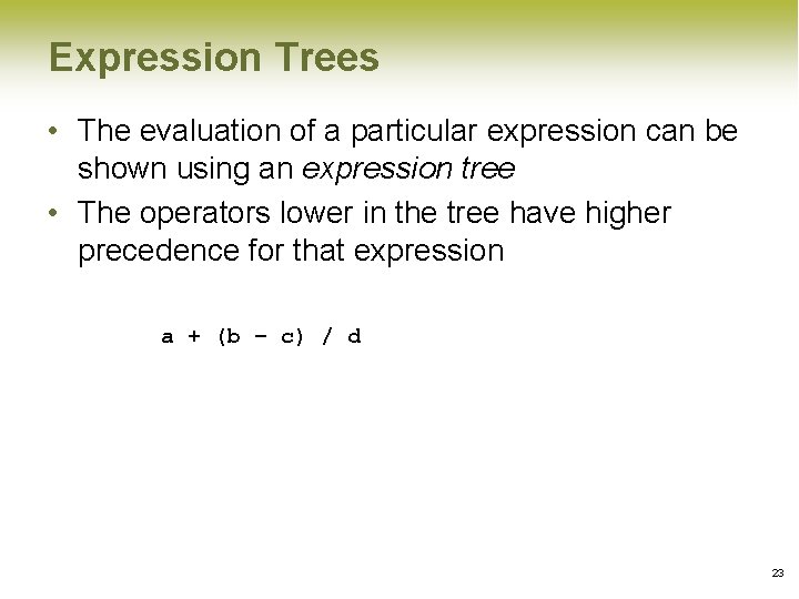 Expression Trees • The evaluation of a particular expression can be shown using an Expression Trees • The evaluation of a particular expression can be shown using an