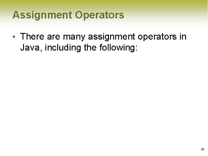 Assignment Operators • There are many assignment operators in Java, including the following: 29 Assignment Operators • There are many assignment operators in Java, including the following: 29