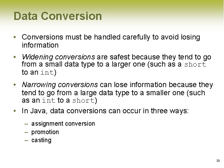Data Conversion • Conversions must be handled carefully to avoid losing information • Widening Data Conversion • Conversions must be handled carefully to avoid losing information • Widening