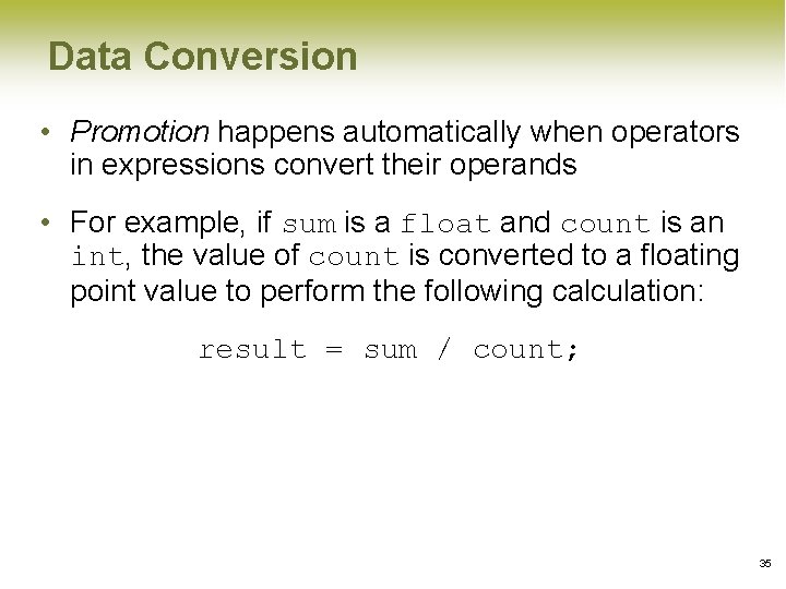 Data Conversion • Promotion happens automatically when operators in expressions convert their operands • Data Conversion • Promotion happens automatically when operators in expressions convert their operands •