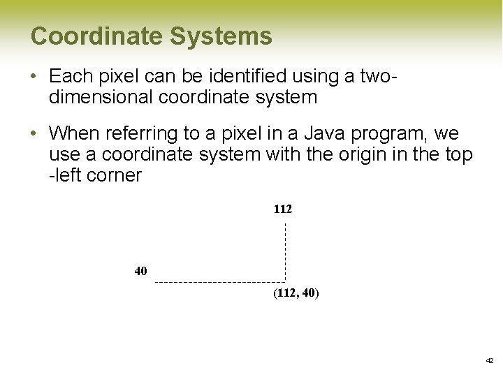 Coordinate Systems • Each pixel can be identified using a twodimensional coordinate system • Coordinate Systems • Each pixel can be identified using a twodimensional coordinate system •
