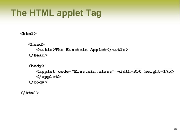 The HTML applet Tag <html> <head> <title>The Einstein Applet</title> </head> <body> <applet code="Einstein. class" The HTML applet Tag <html> <head> <title>The Einstein Applet</title> </head> <body> <applet code="Einstein. class"