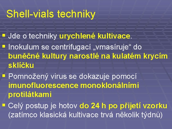 Shell-vials techniky § Jde o techniky urychlené kultivace. § Inokulum se centrifugací „vmasíruje“ do