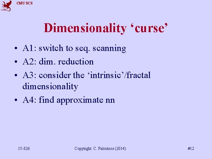 CMU SCS Dimensionality ‘curse’ • A 1: switch to seq. scanning • A 2: