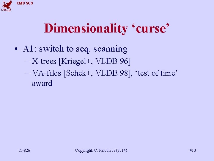CMU SCS Dimensionality ‘curse’ • A 1: switch to seq. scanning – X-trees [Kriegel+,