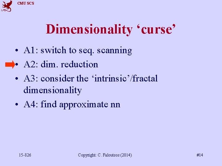 CMU SCS Dimensionality ‘curse’ • A 1: switch to seq. scanning • A 2: