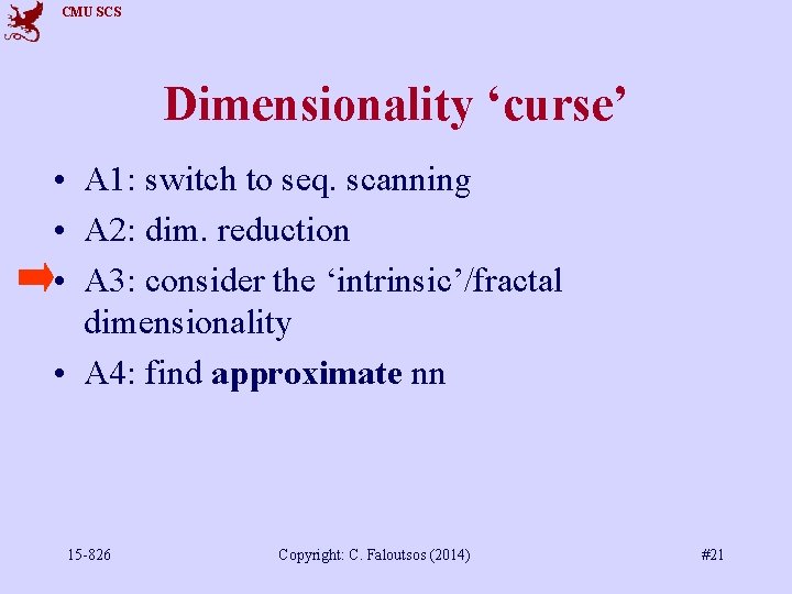 CMU SCS Dimensionality ‘curse’ • A 1: switch to seq. scanning • A 2: