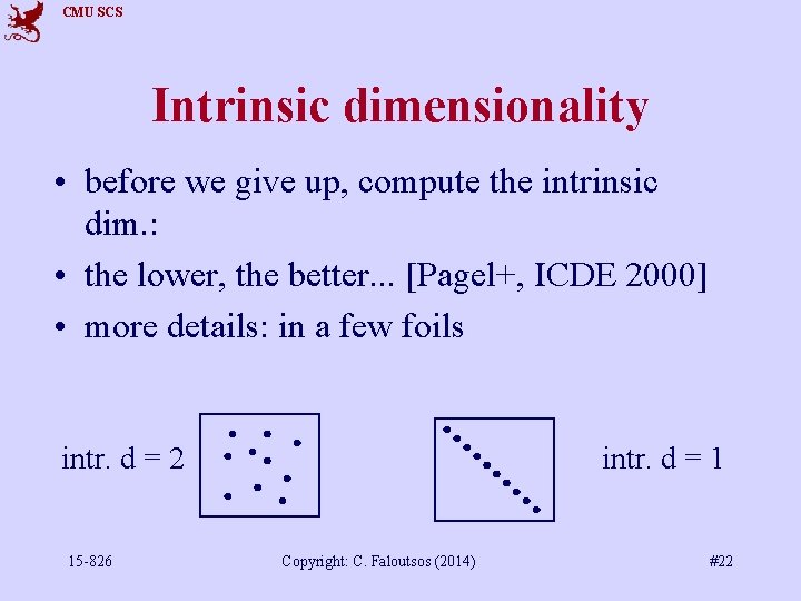 CMU SCS Intrinsic dimensionality • before we give up, compute the intrinsic dim. :
