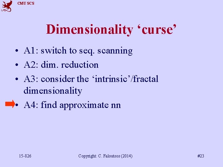 CMU SCS Dimensionality ‘curse’ • A 1: switch to seq. scanning • A 2: