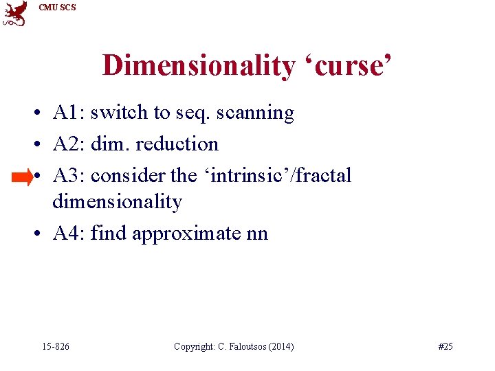 CMU SCS Dimensionality ‘curse’ • A 1: switch to seq. scanning • A 2: