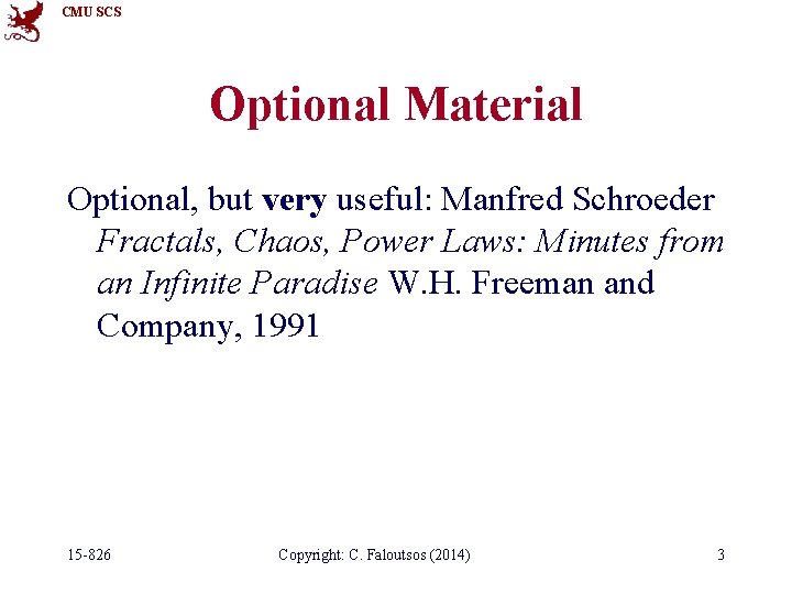 CMU SCS Optional Material Optional, but very useful: Manfred Schroeder Fractals, Chaos, Power Laws: