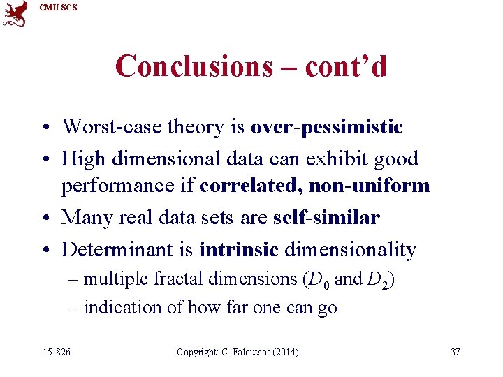 CMU SCS Conclusions – cont’d • Worst-case theory is over-pessimistic • High dimensional data