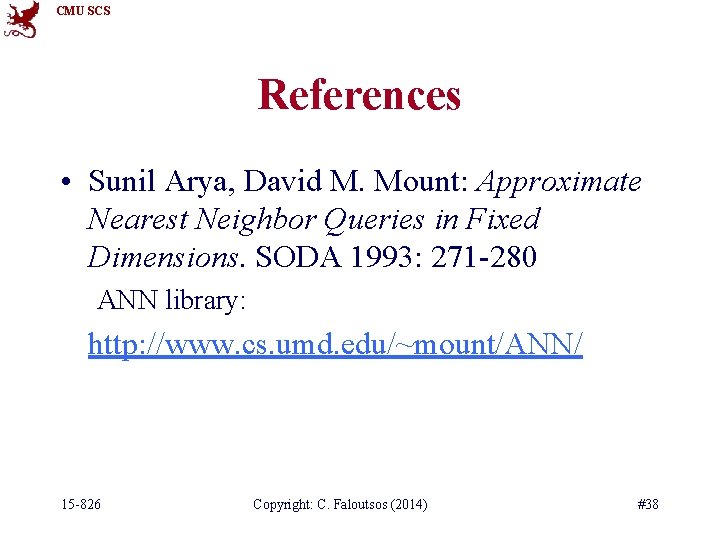 CMU SCS References • Sunil Arya, David M. Mount: Approximate Nearest Neighbor Queries in