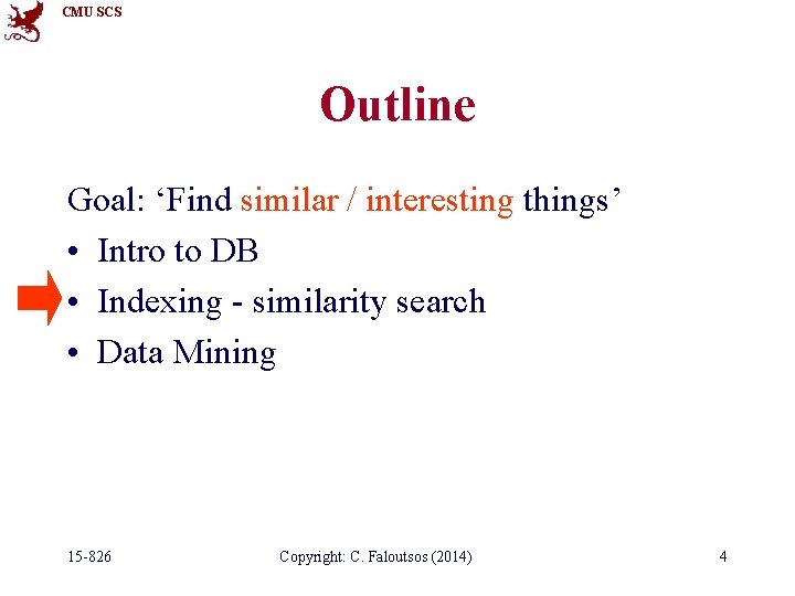 CMU SCS Outline Goal: ‘Find similar / interesting things’ • Intro to DB •