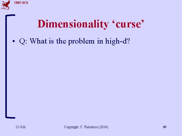 CMU SCS Dimensionality ‘curse’ • Q: What is the problem in high-d? 15 -826