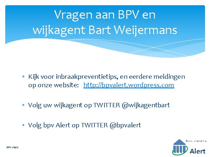 Vragen aan BPV en wijkagent Bart Weijermans • Kijk voor inbraakpreventietips, en eerdere meldingen