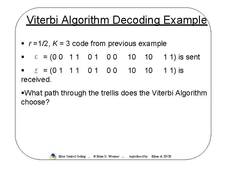 Viterbi Algorithm Decoding Example § r =1/2, K = 3 code from previous example