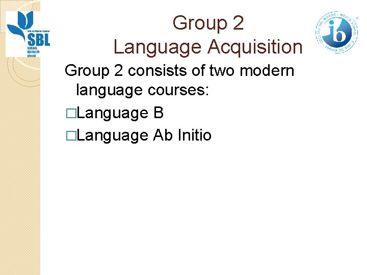 Group 2 Language Acquisition Group 2 consists of two modern language courses: �Language B