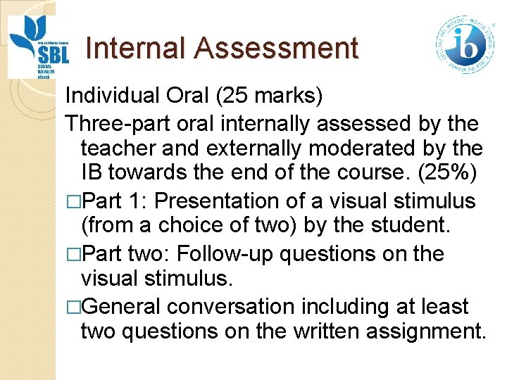 Internal Assessment Individual Oral (25 marks) Three-part oral internally assessed by the teacher and