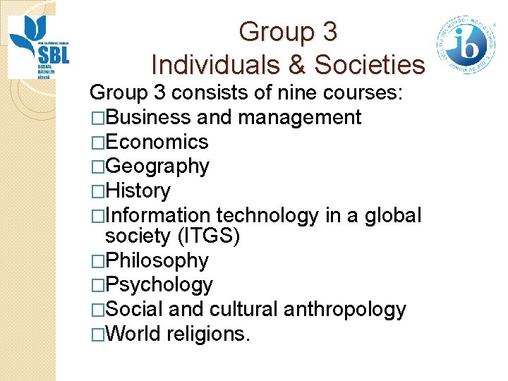 Group 3 Individuals & Societies Group 3 consists of nine courses: �Business and management