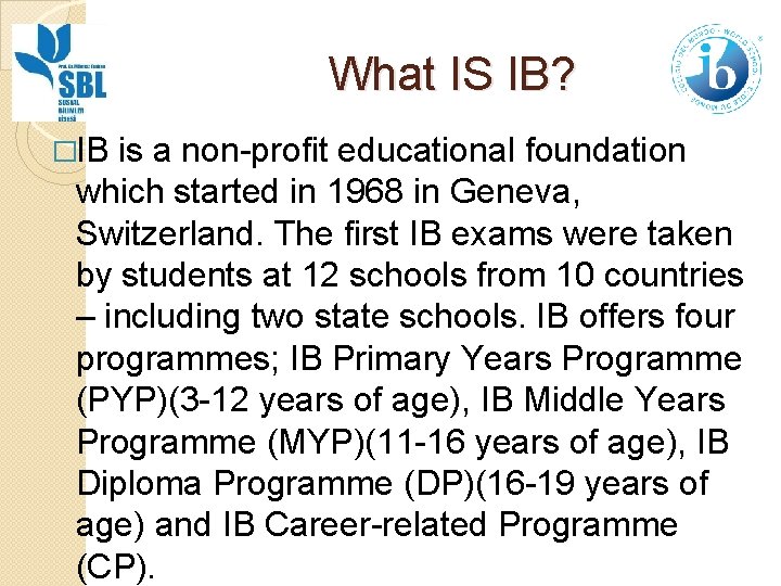 What IS IB? �IB is a non-profit educational foundation which started in 1968 in
