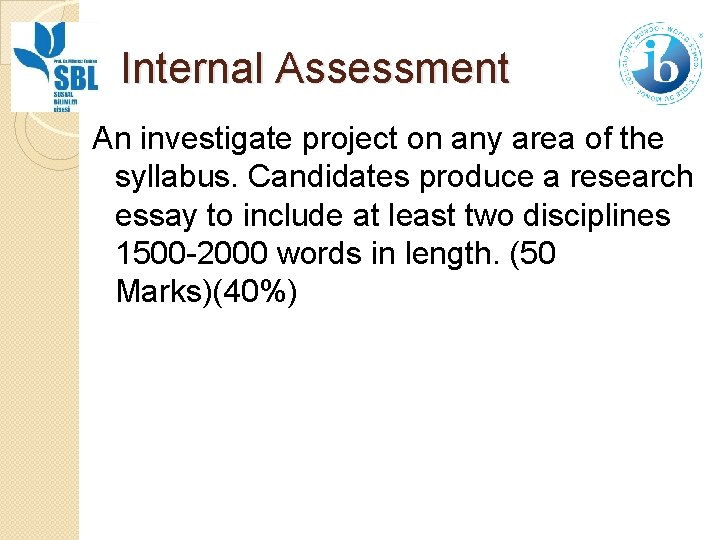 Internal Assessment An investigate project on any area of the syllabus. Candidates produce a