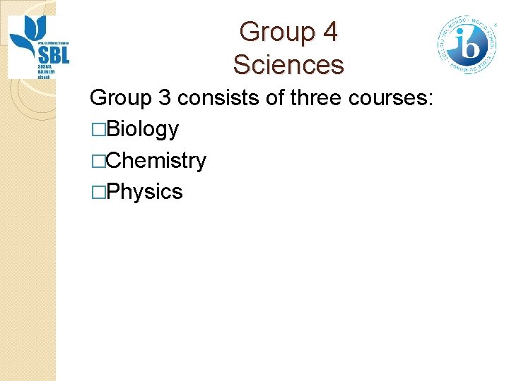 Group 4 Sciences Group 3 consists of three courses: �Biology �Chemistry �Physics 